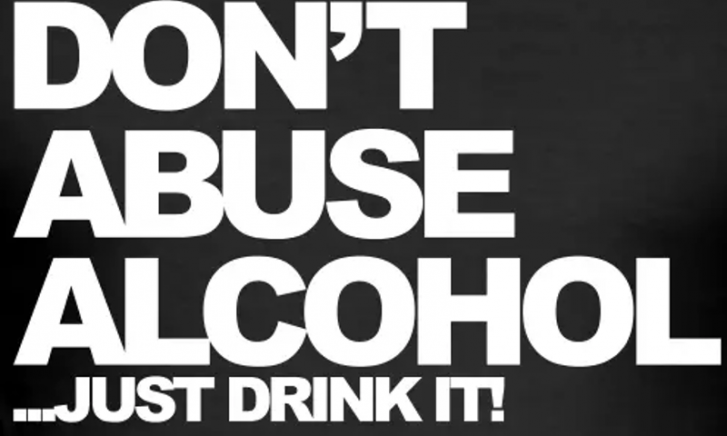 Don't abuse alcohol... just drink it